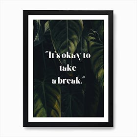 It's okay to take a break. - Self-care, break time, relaxation, time out, mindfulness, recovery, serenity, self-love, balance, rest, regeneration, self-care Art Print