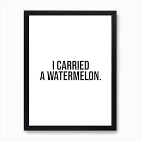 I Carried a Watermelon (black and white tone) Art Print