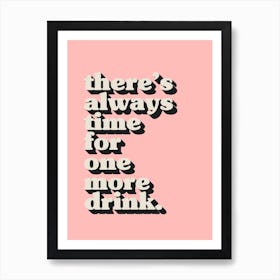 There's Always Time For One More Drink Art Print