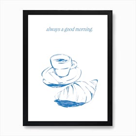 Coffee and Croissant Breakfast Poster Always A Good Morning Art Print