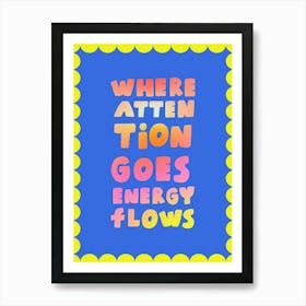 Where Attention Goes Energy Flows 2 Art Print