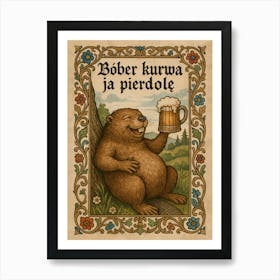 Drunk Bober – Polish Beaver Meme Poster: Meet Bober the drunk beaver – beer in hand, drunk and cursing in full "Bober Kurwa ja pierdole" meme mode. This retro cartoon blends Polish humor, kurwa energy, and medieval folk art style. With floral frames and Bavarian charm, it’s the perfect funny animal poster for fans of absurd jokes and nature-based comedy. Art Print