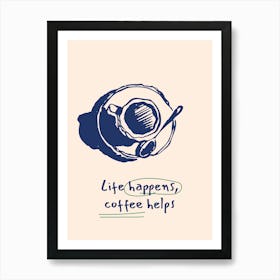 Life Happens Coffee Helps Art Print