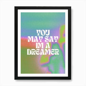 You May Say I'm A Dreamer Art Print