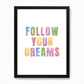 Follow Your Dreams Quote, watercolour, preppy, kids, room , decor, motivating, inspiring, empowering, quotes, groovy, funky, cute, typography, cool, nursery Art Print