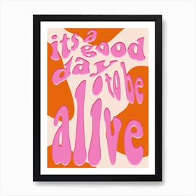 Its A Good Day To Be Alive Art Print