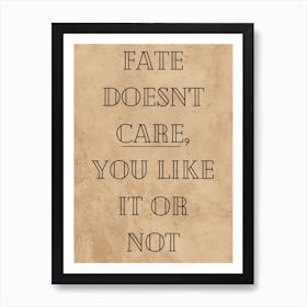 Fate Doesn'T Care You Like It Or Not, thought-provoking wall decor, stoic philosophy wall art, gift for Cynic, office wall art, destiny Quote 108 Art Print