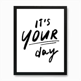 It S Your Day Positive Quote Print Art Print