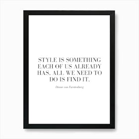 Style is something each of us already has, all we need to do is find it. Art Print