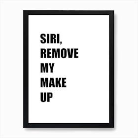 Siri, Remove My Makeup, Funny, Quote, Wall Print Art Print