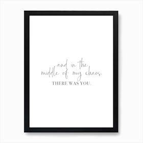 And In The Middle Of My Chaos, There Was You Vertical Art Print