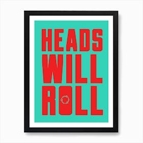 Heads Will Roll Art Print