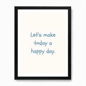 Let S Make Today A Happy Day Blue Quote Poster Art Print