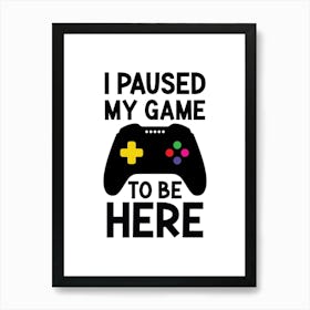 I Paused My Game To Cute Gamer Quote Art Print