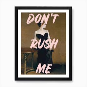 Dont Rush Me X Art Print