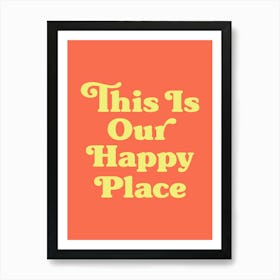 This Is Our Happy Place Quote, love, home, happy, groovy, funky, type, text, cool, cute, saying, phrase, quotes Art Print