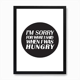 IM SORRY FOR WHAT I SAID WHEN I WAS HUNGRY BLACK CURCLE NEW Art Print