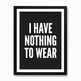 I Have Nothing To Wear Black Typography Art Print