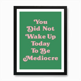 You did not wake up today to be mediocre motivating inspiring quote (green tone) Art Print