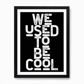 We Used To Be Cool Black White Quote Typography Art Print