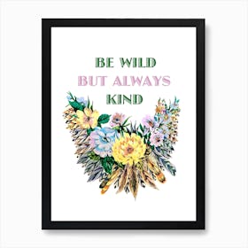 Be Wild But Kind Art Print