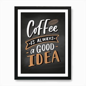 Coffee Is Always A Good Idea - coffee poster, kitchen wall art Art Print