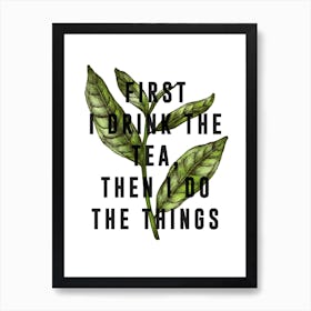 First I Drink The Tea Art Print