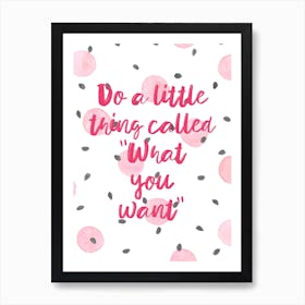 Do A Little Thing Called What You Want Quote Art Print