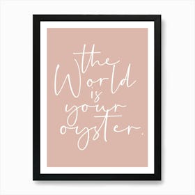 The World Is Your Oyster Art Print