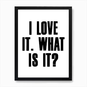 Love It What Is It Art Print