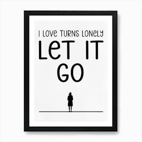 I Love Turns Lonely Let It Go Art Print