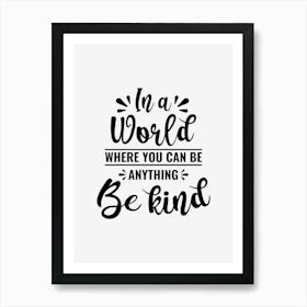 In A World Where You Can Be Anything Be Kind Art Print