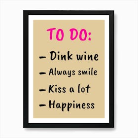 To Do Drink Wine Always Smile Kiss A Lot Happiness Art Print