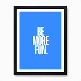 Be More Fun Art Print