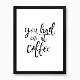 You Had Me At Coffee Art Print