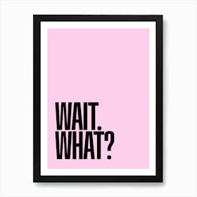 Wait. What? Art Print