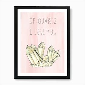 Of Quartz I Love You Art Print