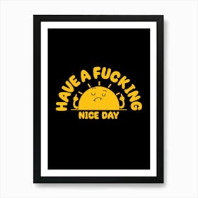 Have A Fucking Nice Day Art Print