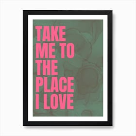 Take Me To The Place I Love - Green Art Print