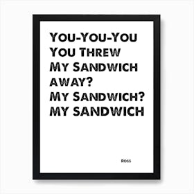 Friends, Ross, Quote, You Threw My Sandwich Away, TV, Wall Print, Wall Art, Print, Ross Gellar, Art Print