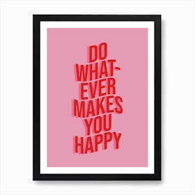 Do Whatever Makes You Happy Art Print