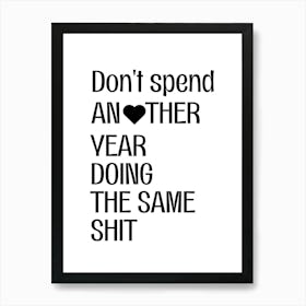 Don'T Spend Another Year Doing The Same Shit Art Print