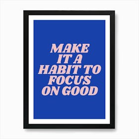 Make It A Habit To Focus On Good motivating, inspiring, positive, empowering quote (blue tone) Art Print