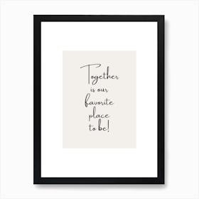 Together is my favorite place to be! Art Print