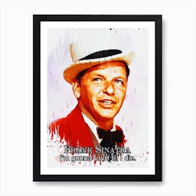 I M Gonna Live Till I Die Frank Sinatra Art Print