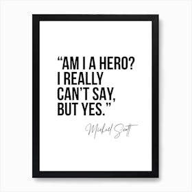 Am I A Hero Michael Scott Quote Art Print