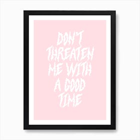 Don't Threaten Me With A Good Time Art Print