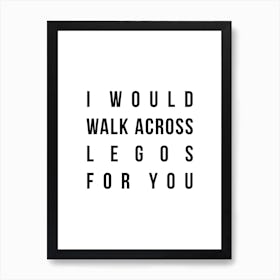 I Would Walk Across Legos For You Art Print