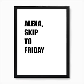Alexa, Skip To Friday, Funny, Art, Quote, Wall Print Art Print