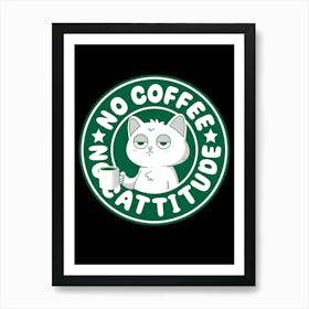 No Coffee No Cattitude 1 Art Print